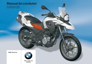 Manual do condutor
G 650 GS
BMW Motorrad
Pelo prazer de
conduzir
 