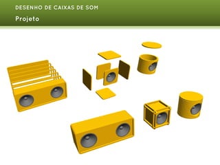 DESENHO DE CAIXAS DE SOM

Projeto

 