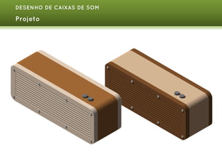 DESENHO DE CAIXAS DE SOM

Projeto

 