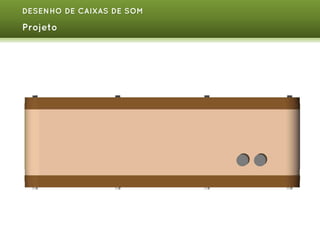 DESENHO DE CAIXAS DE SOM

Projeto

 