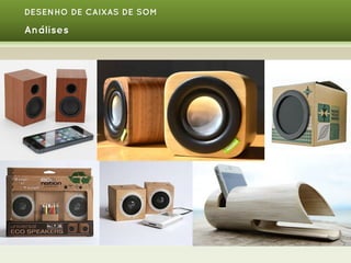 DESENHO DE CAIXAS DE SOM

Análises

 