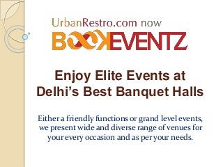 Enjoy Elite Events at
Delhi’s Best Banquet Halls
Either a friendly functions or grand level events,
we present wide and diverse range of venues for
your every occasion and as per your needs.
 