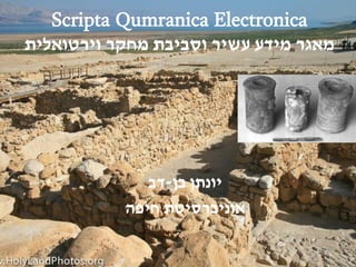 Scripta Qumranica Electronica
‫וירט‬ ‫מחקר‬ ‫וסביבת‬ ‫עשיר‬ ‫מידע‬ ‫מאגר‬‫ואלית‬
‫בן‬ ‫יונתן‬-‫דב‬
‫חיפה‬ ‫אוניברסיטת‬
 