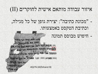 ‫עבודה‬ ‫איזור‬‫לחוקרים‬ ‫אישית‬ ‫מותאם‬)II(
-"‫כתיבה‬ ‫מכונת‬:"‫מגילה‬ ‫כל‬ ‫של‬ ‫גופן‬ ‫יצירת‬,
‫באמצעותו‬ ‫הטקסט‬ ‫וכתיבת‬.
-‫תמונה‬ ‫מבוסס‬ ‫חיפוש‬
4Q276 (4QToharot B)
 