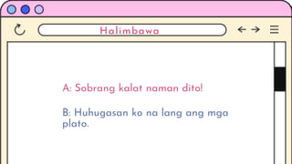 Halimbawa
A: Sobrang kalat naman dito!
B: Huhugasan ko na lang ang mga
plato.
 