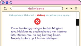 Halimbawa
Pumunta ako ng palengke kanina. Maglaro
tayo. Makikita mo ang hinahanap mo. Isasama
kita. Marami-rami rin ang kanyang kinain.
Napaiyak ako sa palabas sa telebisyon.
 