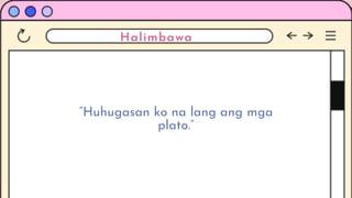 Halimbawa
”Huhugasan ko na lang ang mga
plato.”
 