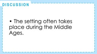 • The setting often takes
place during the Middle
Ages.
@
@
D I S C U S S I O N
 