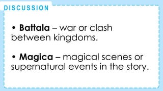 • Battala – war or clash
between kingdoms.
• Magica – magical scenes or
supernatural events in the story.
@
@
D I S C U S S I O N
 