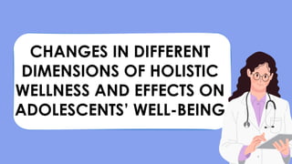 CHANGES IN DIFFERENT
DIMENSIONS OF HOLISTIC
WELLNESS AND EFFECTS ON
ADOLESCENTS’ WELL-BEING
 