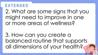 2. What are some signs that you
might need to improve in one
or more areas of wellness?
3. How can you create a
balanced routine that supports
all dimensions of your health?
@
@
E X T E N D E D
 