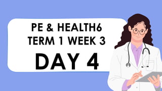 PE & HEALTH6
TERM 1 WEEK 3
DAY 4
 