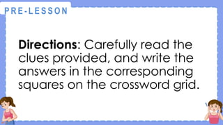 Directions: Carefully read the
clues provided, and write the
answers in the corresponding
squares on the crossword grid.
@
@
P R E - L E S S O N
 