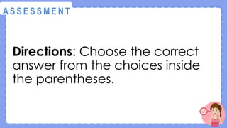 Directions: Choose the correct
answer from the choices inside
the parentheses.
@
@
A S S E S S M E N T
 