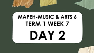 MAPEH-MUSIC & ARTS 6
TERM 1 WEEK 7
DAY 2
 