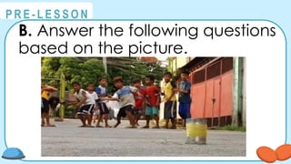@
@
P R E - L E S S O N
B. Answer the following questions
based on the picture.
 