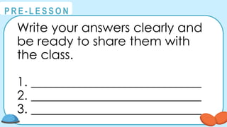 @
@
P R E - L E S S O N
Write your answers clearly and
be ready to share them with
the class.
1. ___________________________
2. ___________________________
3. ___________________________
 