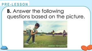 @
@
P R E - L E S S O N
B. Answer the following
questions based on the picture.
 