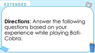 @
@
E X T E N D E D
Directions: Answer the following
questions based on your
experience while playing Bati-
Cobra.
 