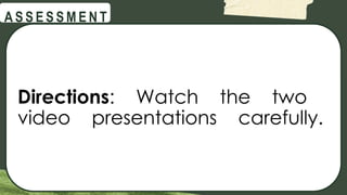 @
@
A S S E S S M E N T
Directions: Watch the two
video presentations carefully.
 
