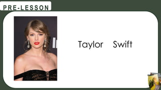 Taylor Swift
@
@
P R E - L E S S O N
 