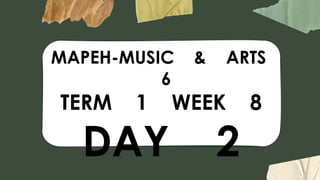 MAPEH-MUSIC & ARTS
6
TERM 1 WEEK 8
DAY 2
 