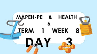 MAPEH-PE & HEALTH
6
TERM 1 WEEK 8
DAY 3
 