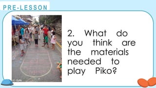 @
@
P R E - L E S S O N
2. What do
you think are
the materials
needed to
play Piko?
 