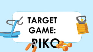 TARGET
GAME:
PIKO
 