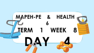 MAPEH-PE & HEALTH
6
TERM 1 WEEK 8
DAY 4
 