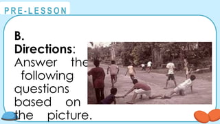 @
@
P R E - L E S S O N
B.
Directions:
Answer the
following
questions
based on
the picture.
 