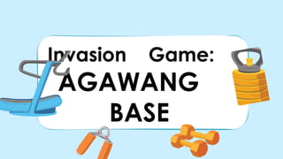 Invasion Game:
AGAWANG
BASE
 