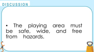 @
@
D I S C U S S I O N
▪ The playing area must
be safe, wide, and free
from hazards.
 