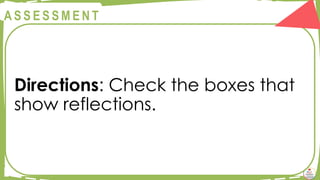 @
@
A S S E S S M E N T
Directions: Check the boxes that
show reflections.
 