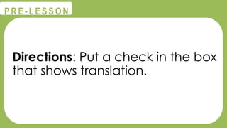 @
@
P R E - L E S S O N
Directions: Put a check in the box
that shows translation.
 