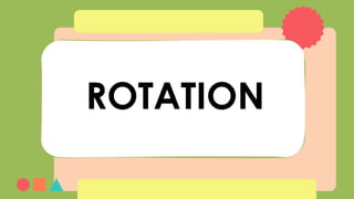 ROTATION
 
