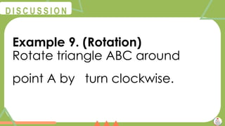 @
@
D I S C U S S I O N
Example 9. (Rotation)
Rotate triangle ABC around
point A by turn clockwise.
 
