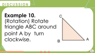@
@
D I S C U S S I O N
Example 10.
(Rotation) Rotate
triangle ABC around
point A by turn
clockwise.
 