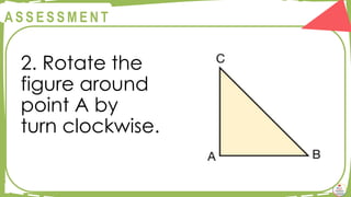@
@
A S S E S S M E N T
2. Rotate the
figure around
point A by
turn clockwise.
 
