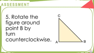 @
@
A S S E S S M E N T
5. Rotate the
figure around
point B by
turn
counterclockwise.
 
