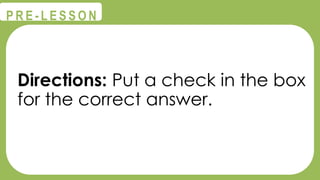 @
@
P R E - L E S S O N
Directions: Put a check in the box
for the correct answer.
 