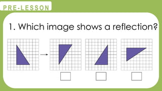 @
@
P R E - L E S S O N
1. Which image shows a reflection?
 