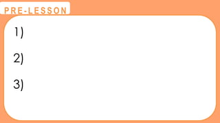 1)
2)
3)
@
@
P R E - L E S S O N
 
