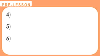 4)
5)
6)
@
@
P R E - L E S S O N
 
