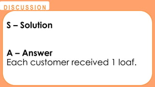 @
@
D I S C U S S I O N
S – Solution
A – Answer
Each customer received 1 loaf.
 