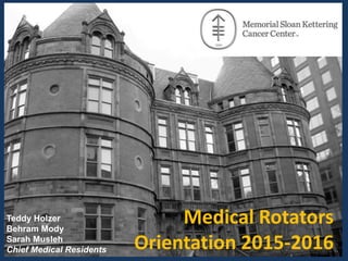 Teddy Holzer
Behram Mody
Sarah Musleh
Chief Medical Residents
Medical Rotators
Orientation 2015-2016
 