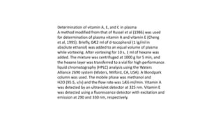 Determination of vitamin A, E, and C in plasma
A method modified from that of Russel et al (1986) was used
for determinati...