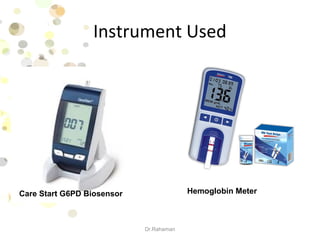 Instrument Used
Dr.Rahaman
Care Start G6PD Biosensor Hemoglobin Meter
 