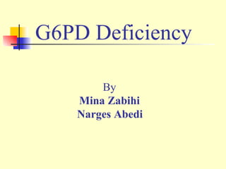G6PD Deficiency By Mina Zabihi Narges Abedi   