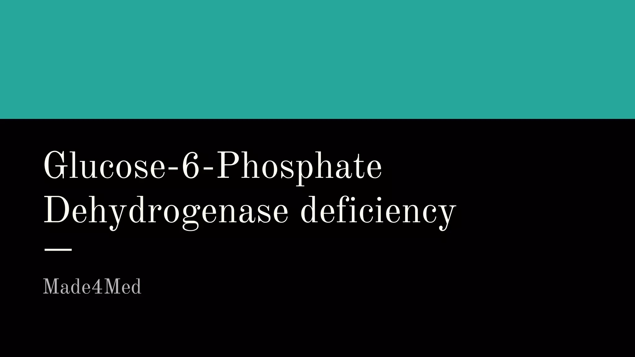 Glucose6Phosphate Dehyadrogenase (G6PD) Deficiency PPT